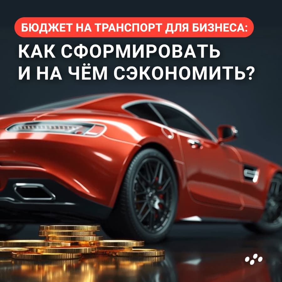 byudzhet-na-transport-dlya-biznesa-kak-sformirovat-i-na-chyem-sekonomit